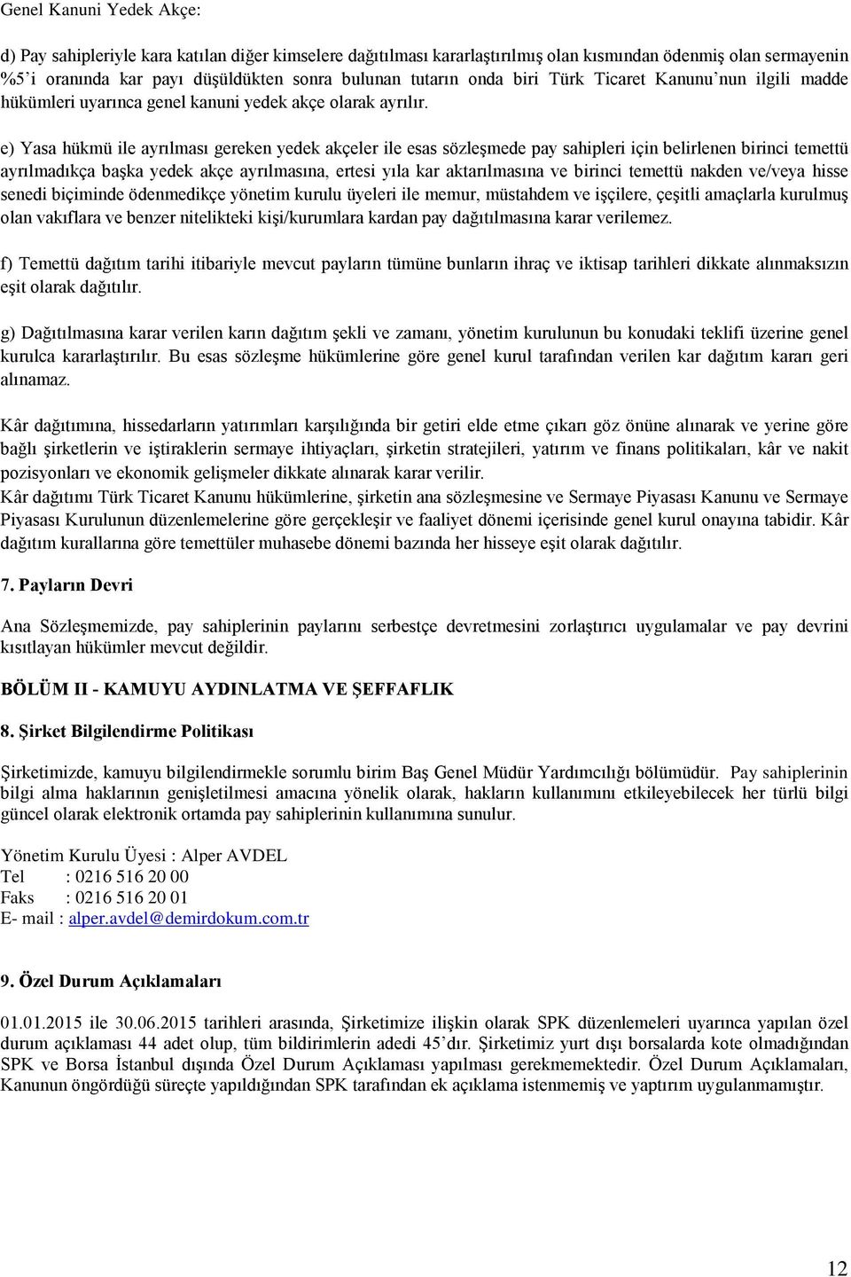 e) Yasa hükmü ile ayrılması gereken yedek akçeler ile esas sözleşmede pay sahipleri için belirlenen birinci temettü ayrılmadıkça başka yedek akçe ayrılmasına, ertesi yıla kar aktarılmasına ve birinci