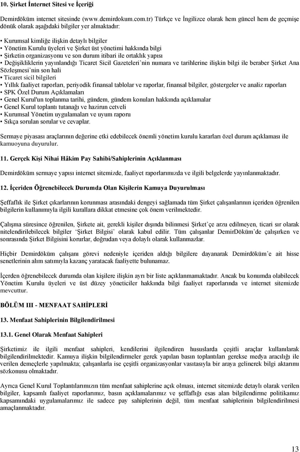 hakkında bilgi Şirketin organizasyonu ve son durum itibari ile ortaklık yapısı Değişikliklerin yayınlandığı Ticaret Sicil Gazeteleri nin numara ve tarihlerine ilişkin bilgi ile beraber Şirket Ana