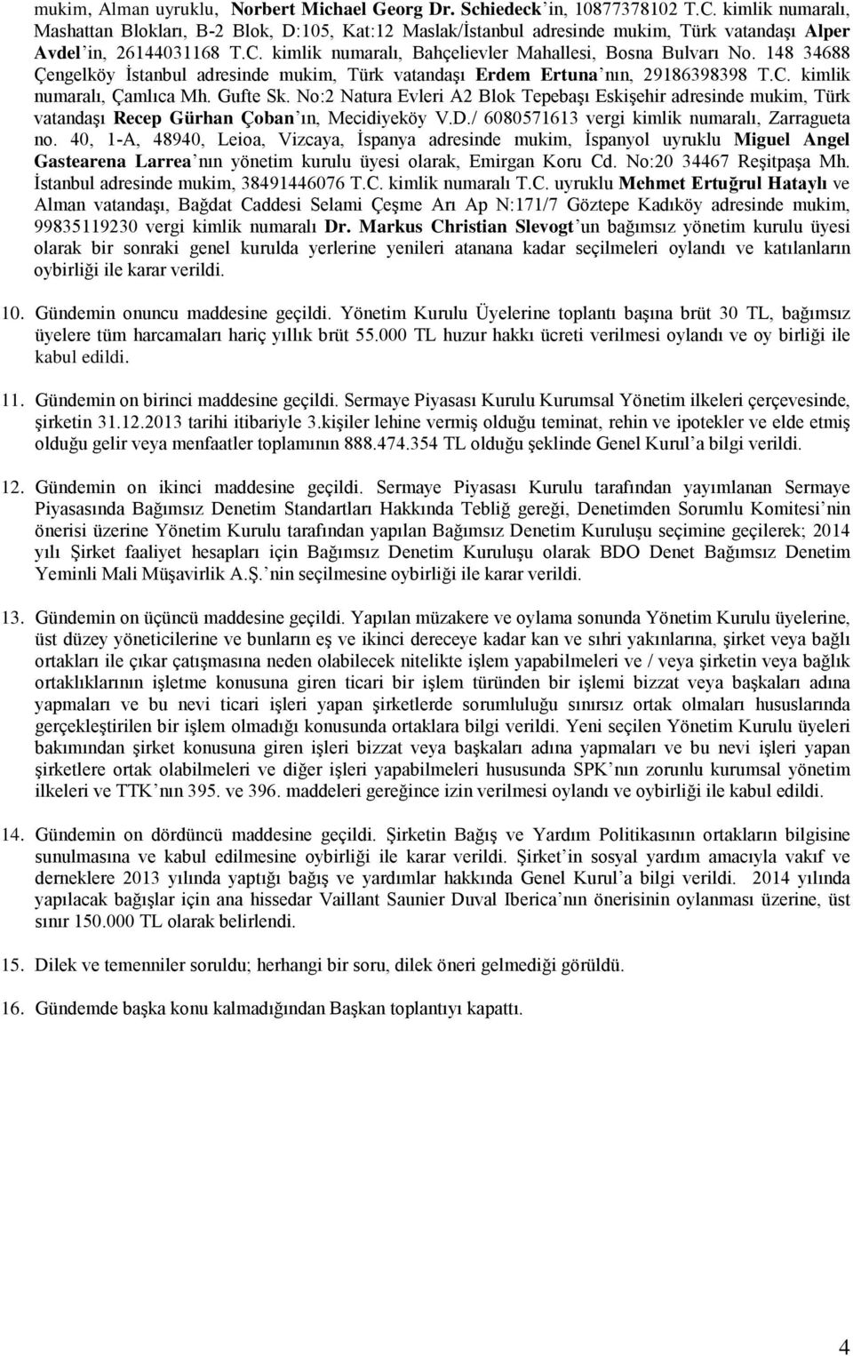 148 34688 Çengelköy İstanbul adresinde mukim, Türk vatandaşı Erdem Ertuna nın, 29186398398 T.C. kimlik numaralı, Çamlıca Mh. Gufte Sk.