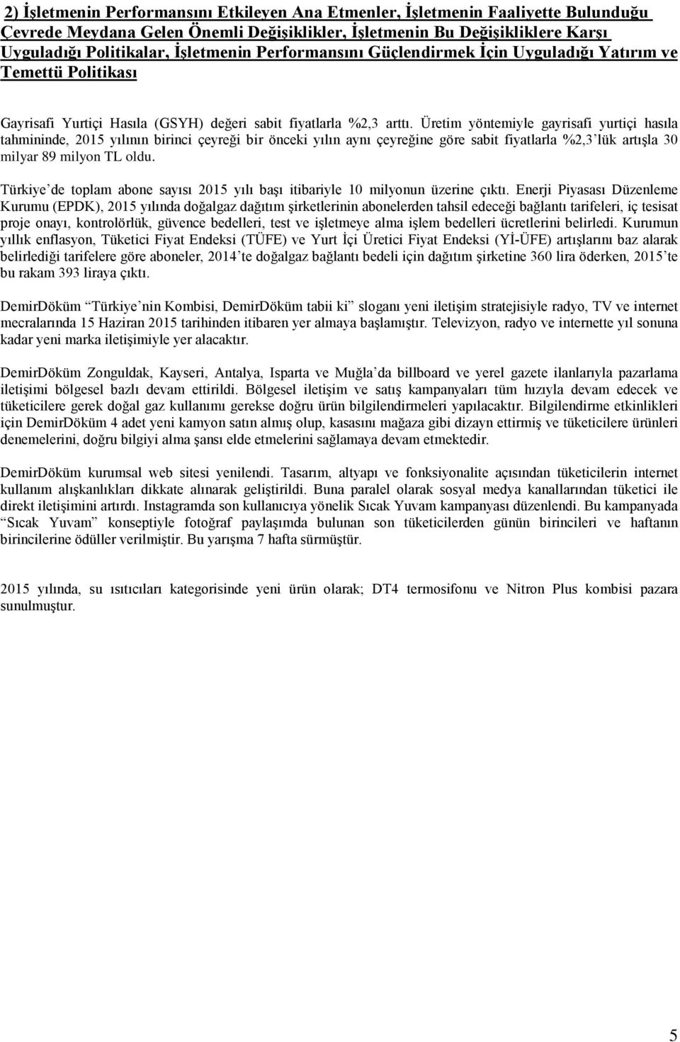 Üretim yöntemiyle gayrisafi yurtiçi hasıla tahmininde, 2015 yılının birinci çeyreği bir önceki yılın aynı çeyreğine göre sabit fiyatlarla %2,3 lük artışla 30 milyar 89 milyon TL oldu.