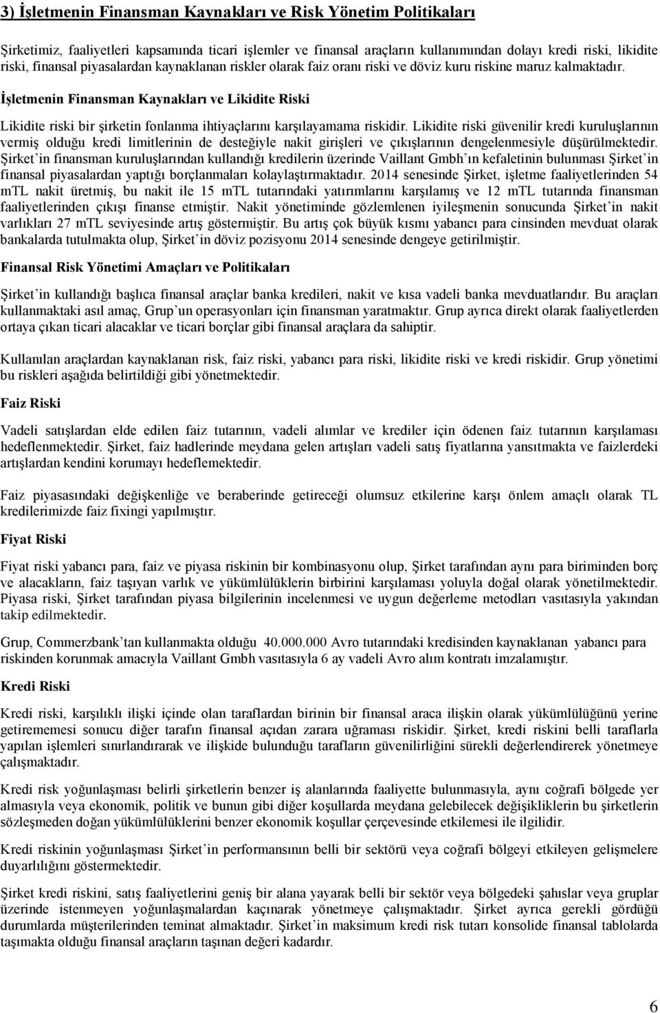 İşletmenin Finansman Kaynakları ve Likidite Riski Likidite riski bir şirketin fonlanma ihtiyaçlarını karşılayamama riskidir.