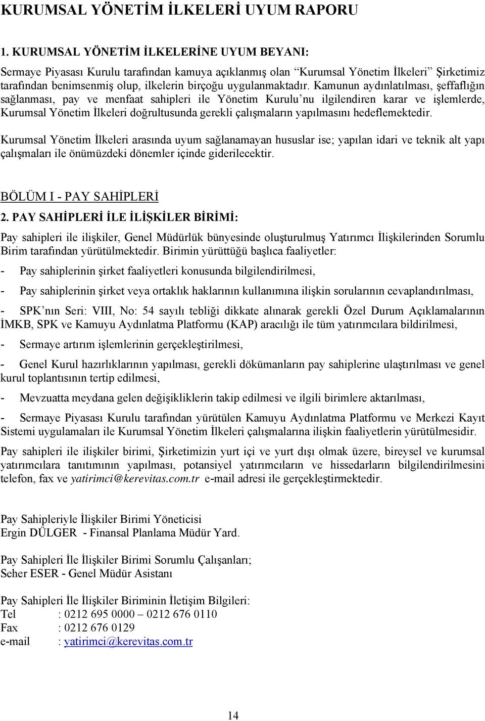 Kamunun aydınlatılması, şeffaflığın sağlanması, pay ve menfaat sahipleri ile Yönetim Kurulu nu ilgilendiren karar ve işlemlerde, Kurumsal Yönetim İlkeleri doğrultusunda gerekli çalışmaların