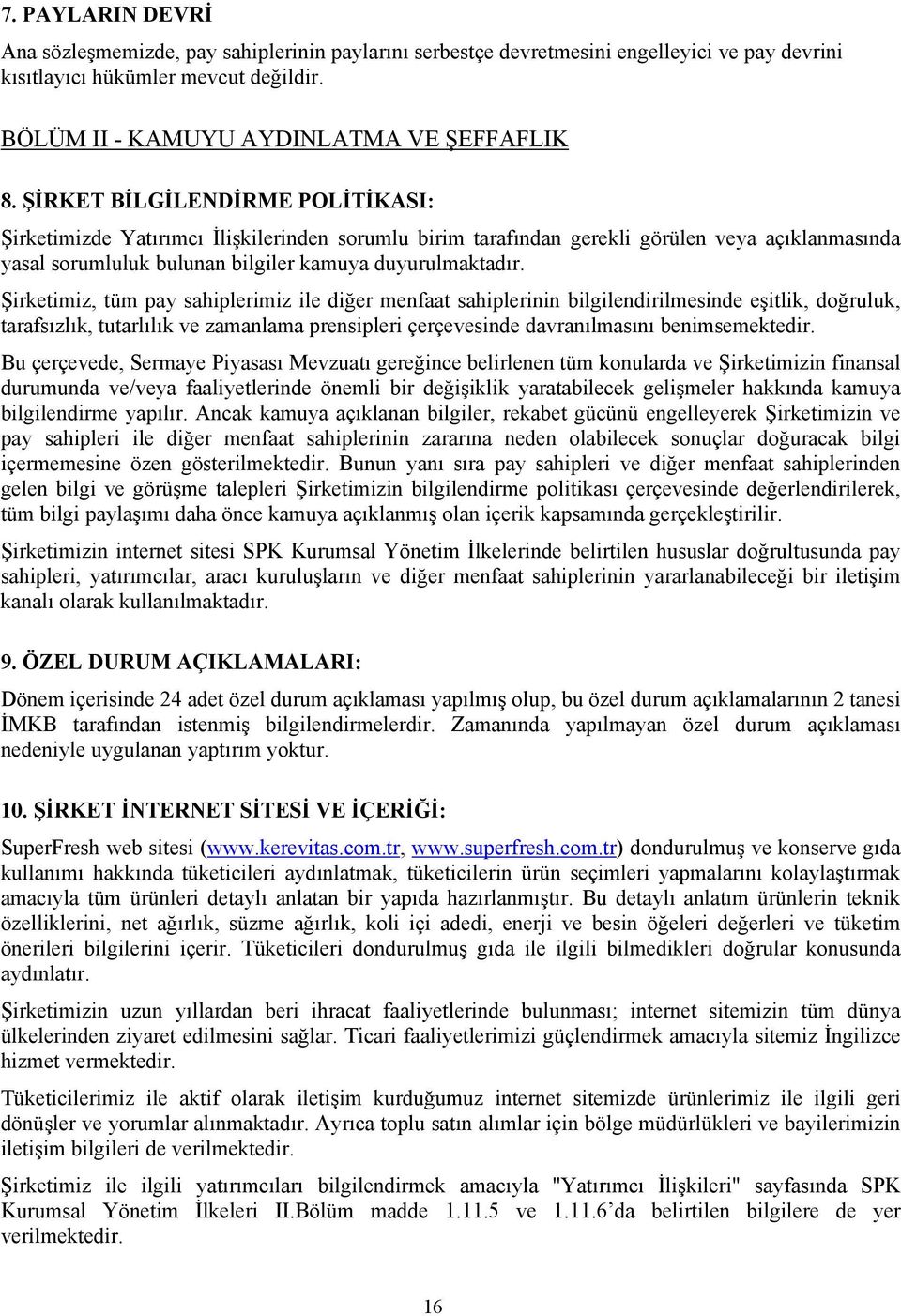 Şirketimiz, tüm pay sahiplerimiz ile diğer menfaat sahiplerinin bilgilendirilmesinde eşitlik, doğruluk, tarafsızlık, tutarlılık ve zamanlama prensipleri çerçevesinde davranılmasını benimsemektedir.