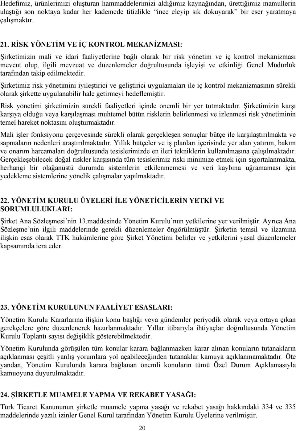 RİSK YÖNETİM VE İÇ KONTROL MEKANİZMASI: Şirketimizin mali ve idari faaliyetlerine bağlı olarak bir risk yönetim ve iç kontrol mekanizması mevcut olup, ilgili mevzuat ve düzenlemeler doğrultusunda