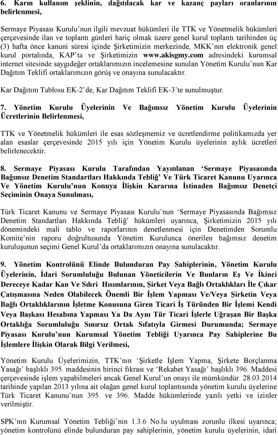 www.akisgmy.com adresindeki kurumsal internet sitesinde saygıdeğer ortaklarımızın incelemesine sunulan Yönetim Kurulu nun Kar Dağıtım Teklifi ortaklarımızın görüş ve onayına sunulacaktır.