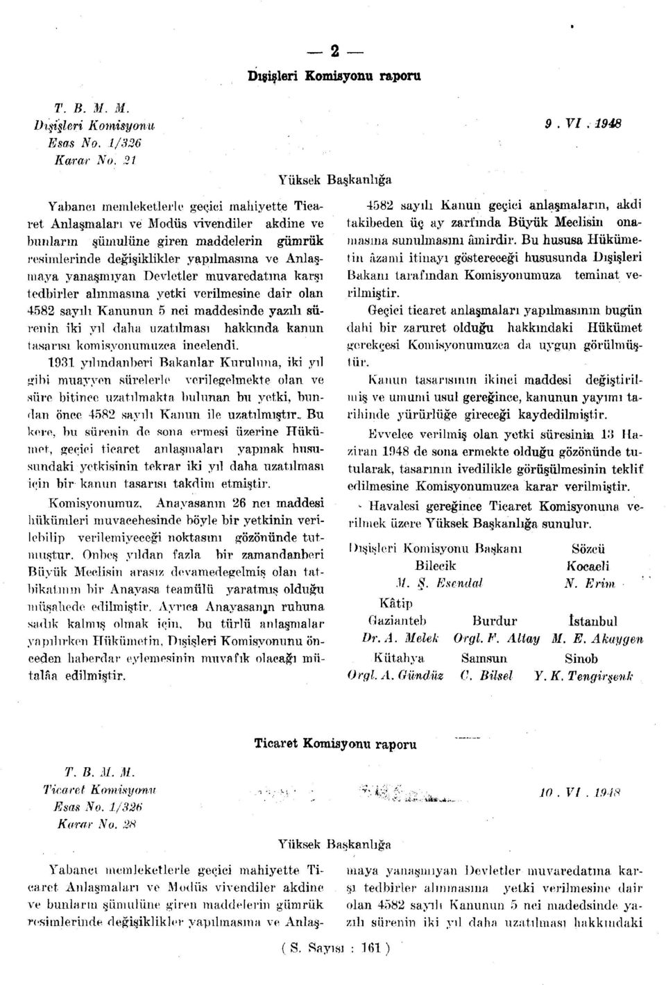 yetki verilmesine dair olan 4582 sayılı Kanunun 5 nci maddesinde yazılı sürenin iki yıl daha uzatılması hakkında kanun tasarısı komisyonumuzca incelendi.