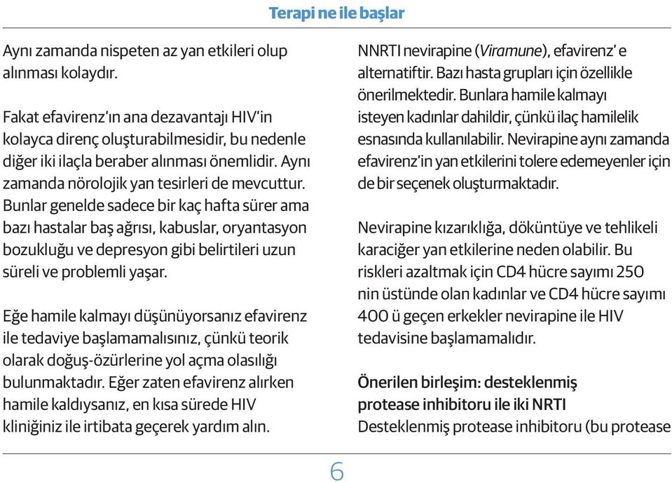 Bunlar genelde sadece bir kaç hafta sürer ama bazı hastalar baş ağrısı, kabuslar, oryantasyon bozukluğu ve depresyon gibi belirtileri uzun süreli ve problemli yaşar.