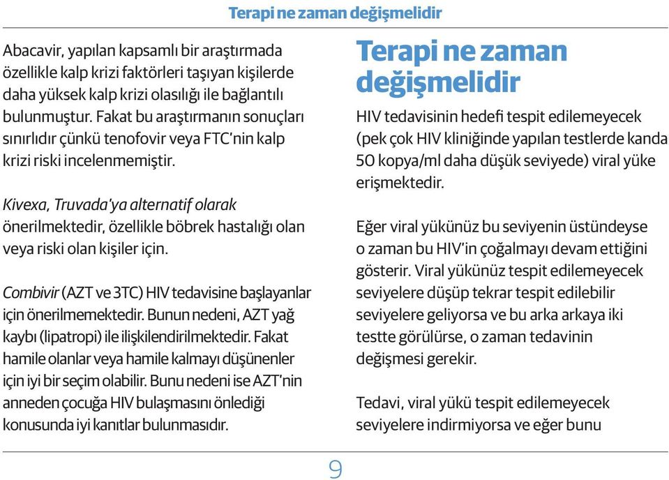 Kivexa, Truvada ya alternatif olarak önerilmektedir, özellikle böbrek hastalığı olan veya riski olan kişiler için. Combivir (AZT ve 3TC) HIV tedavisine başlayanlar için önerilmemektedir.