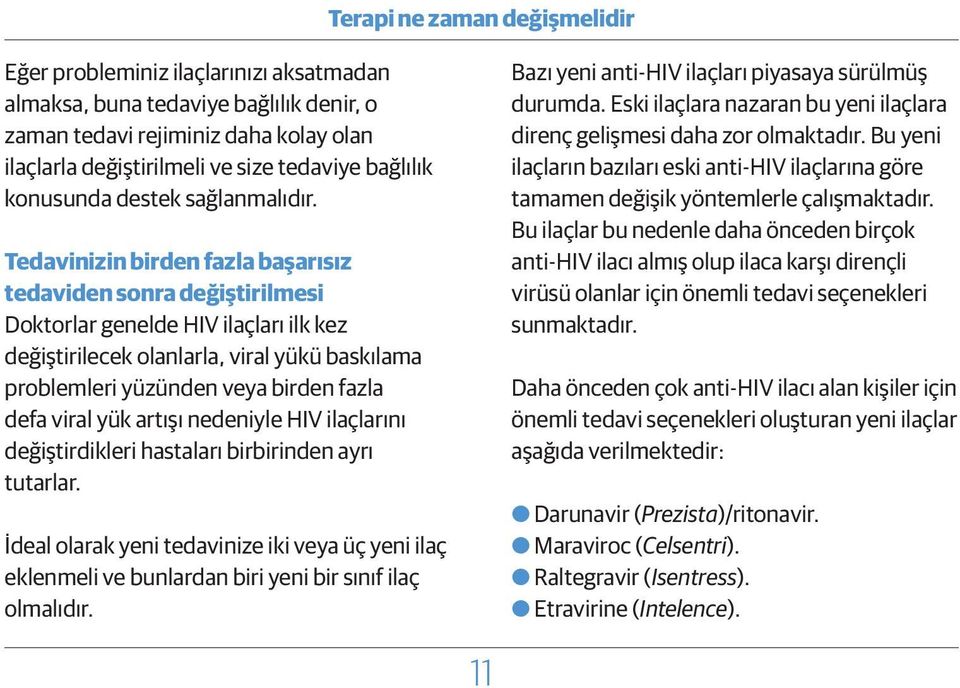 Tedavinizin birden fazla başarısız tedaviden sonra değiştirilmesi Doktorlar genelde HIV ilaçları ilk kez değiştirilecek olanlarla, viral yükü baskılama problemleri yüzünden veya birden fazla defa