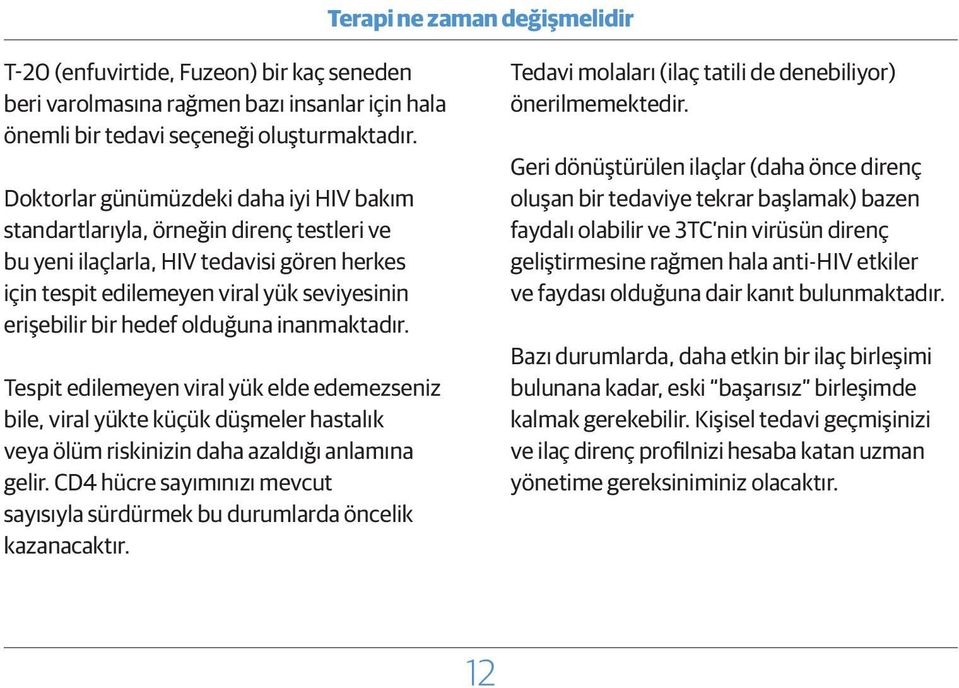 olduğuna inanmaktadır. Tespit edilemeyen viral yük elde edemezseniz bile, viral yükte küçük düşmeler hastalık veya ölüm riskinizin daha azaldığı anlamına gelir.