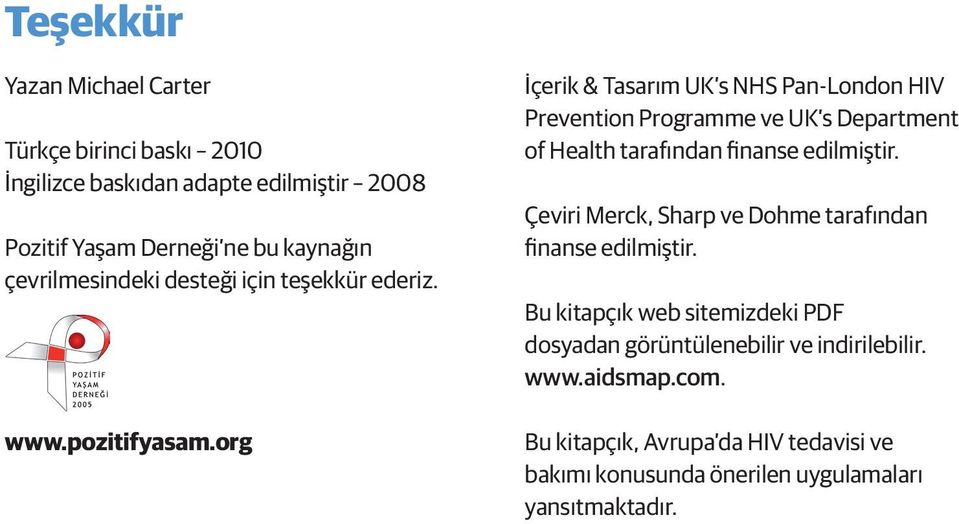 org İçerik & Tasarım UK s NHS Pan-London HIV Prevention Programme ve UK s Department of Health tarafından finanse edilmiştir.