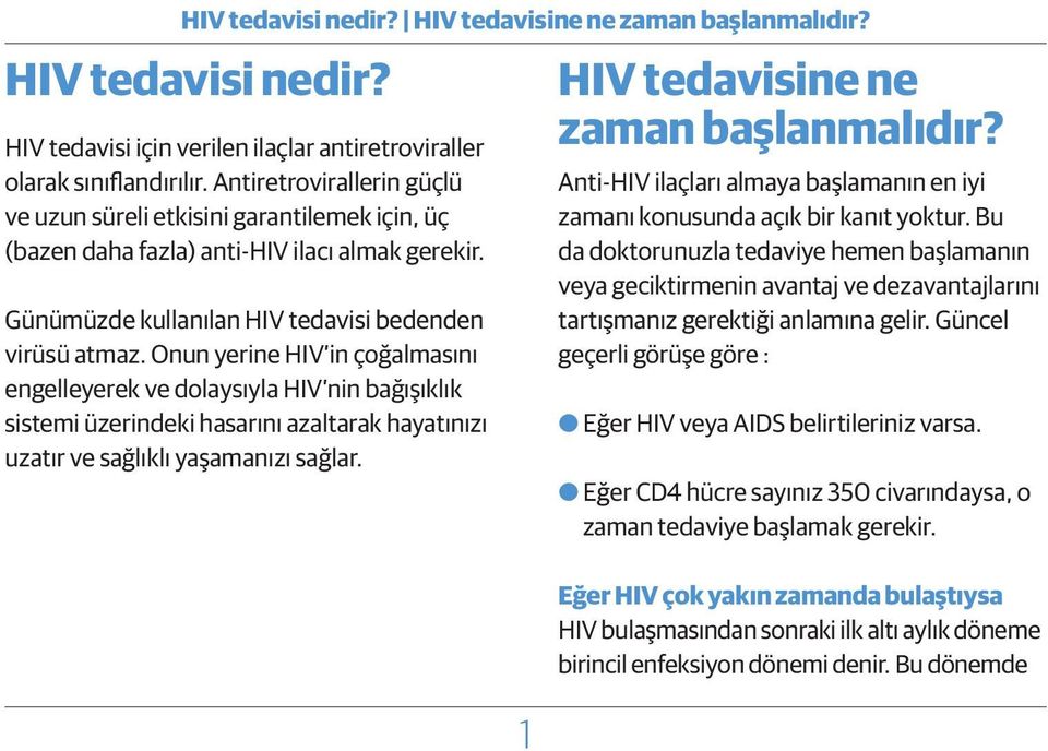 Onun yerine HIV in çoğalmasını engelleyerek ve dolaysıyla HIV nin bağışıklık sistemi üzerindeki hasarını azaltarak hayatınızı uzatır ve sağlıklı yaşamanızı sağlar.