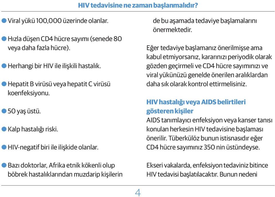 OOBazı doktorlar, Afrika etnik kökenli olup böbrek hastalıklarından muzdarip kişilerin de bu aşamada tedaviye başlamalarını önermektedir.