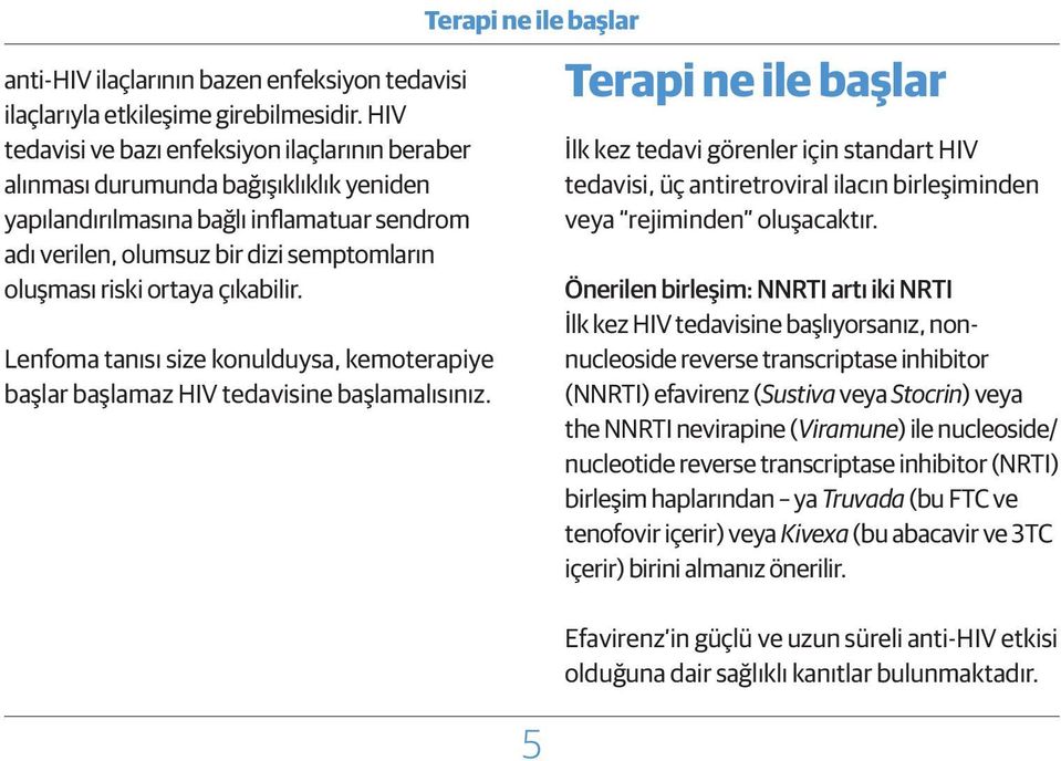 ortaya çıkabilir. Lenfoma tanısı size konulduysa, kemoterapiye başlar başlamaz HIV tedavisine başlamalısınız.