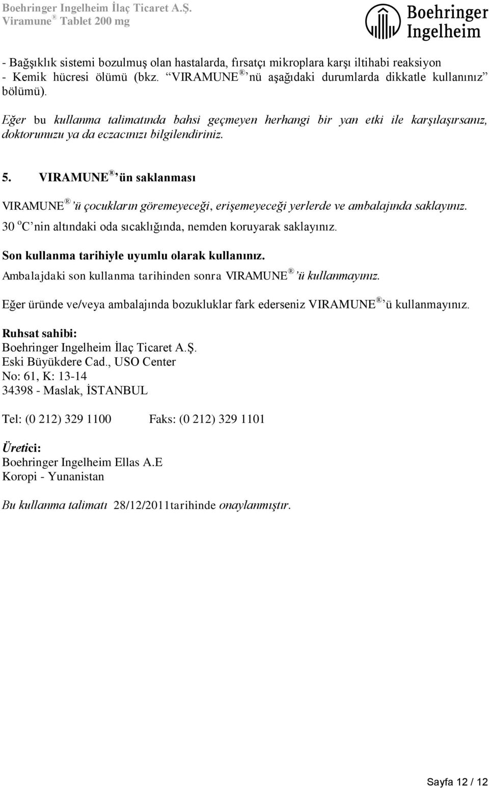 VIRAMUNE ün saklanması VIRAMUNE ü çocukların göremeyeceği, erişemeyeceği yerlerde ve ambalajında saklayınız. 30 o C nin altındaki oda sıcaklığında, nemden koruyarak saklayınız.