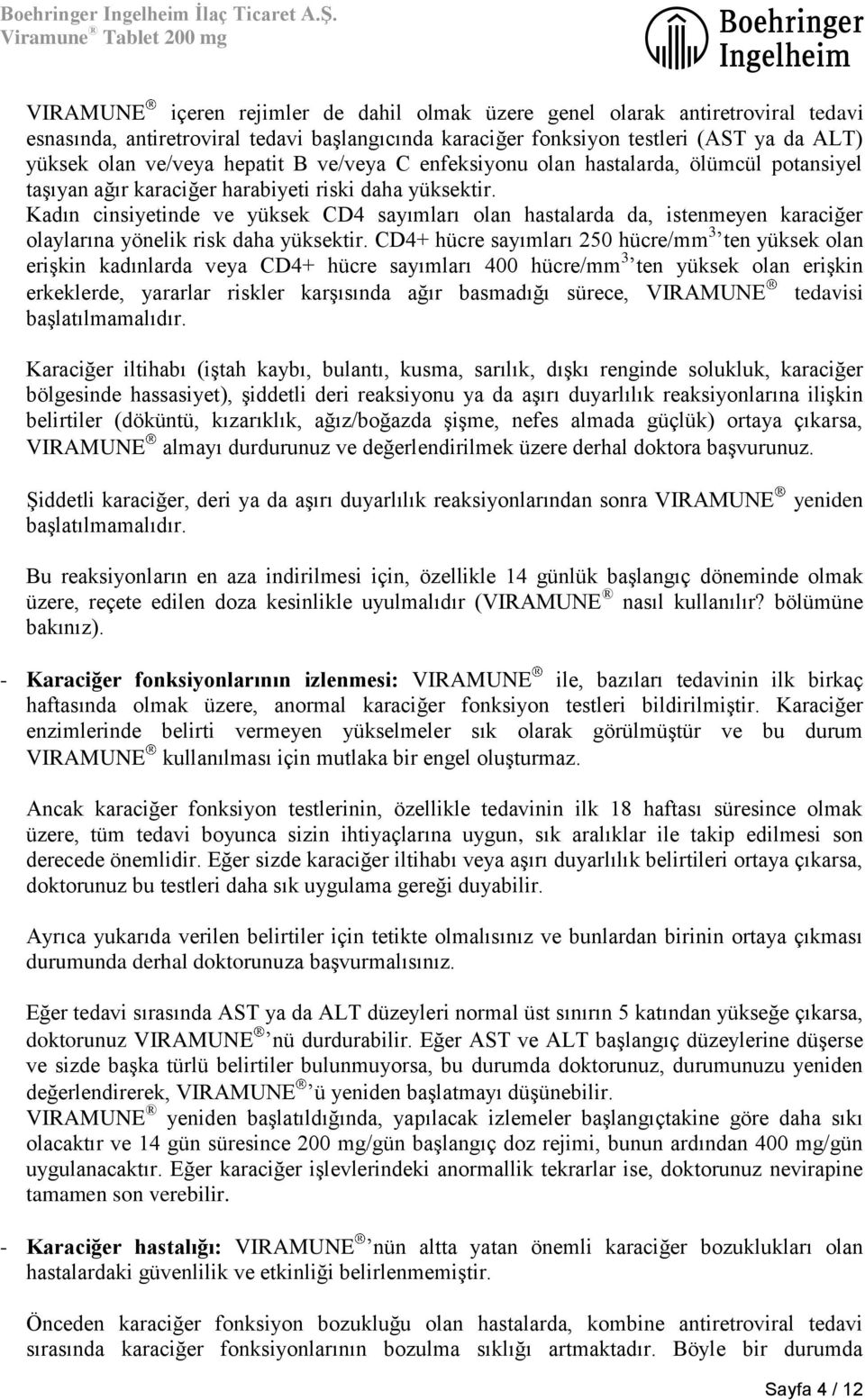 Kadın cinsiyetinde ve yüksek CD4 sayımları olan hastalarda da, istenmeyen karaciğer olaylarına yönelik risk daha yüksektir.