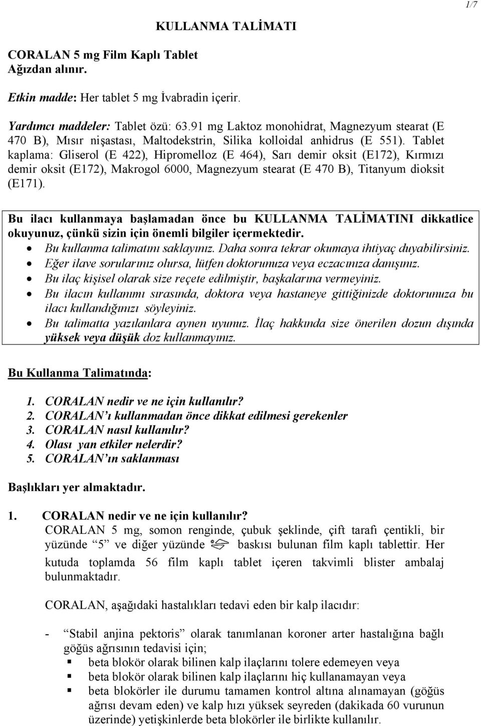 Tablet kaplama: Gliserol (E 422), Hipromelloz (E 464), Sarı demir oksit (E172), Kırmızı demir oksit (E172), Makrogol 6000, Magnezyum stearat (E 470 B), Titanyum dioksit (E171).