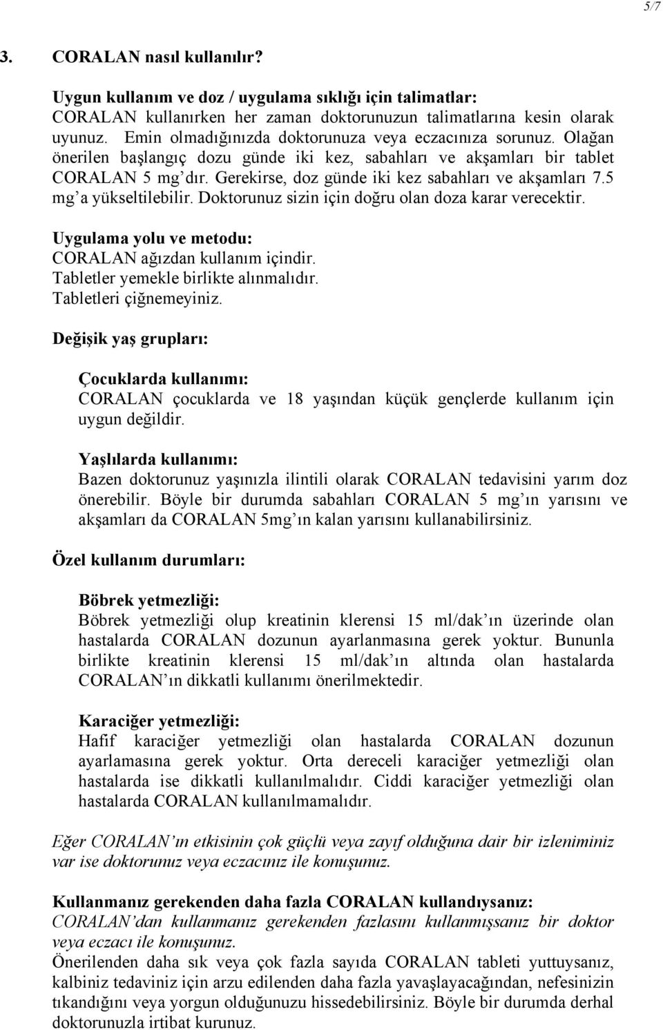 Gerekirse, doz günde iki kez sabahları ve akşamları 7.5 mg a yükseltilebilir. Doktorunuz sizin için doğru olan doza karar verecektir. Uygulama yolu ve metodu: CORALAN ağızdan kullanım içindir.