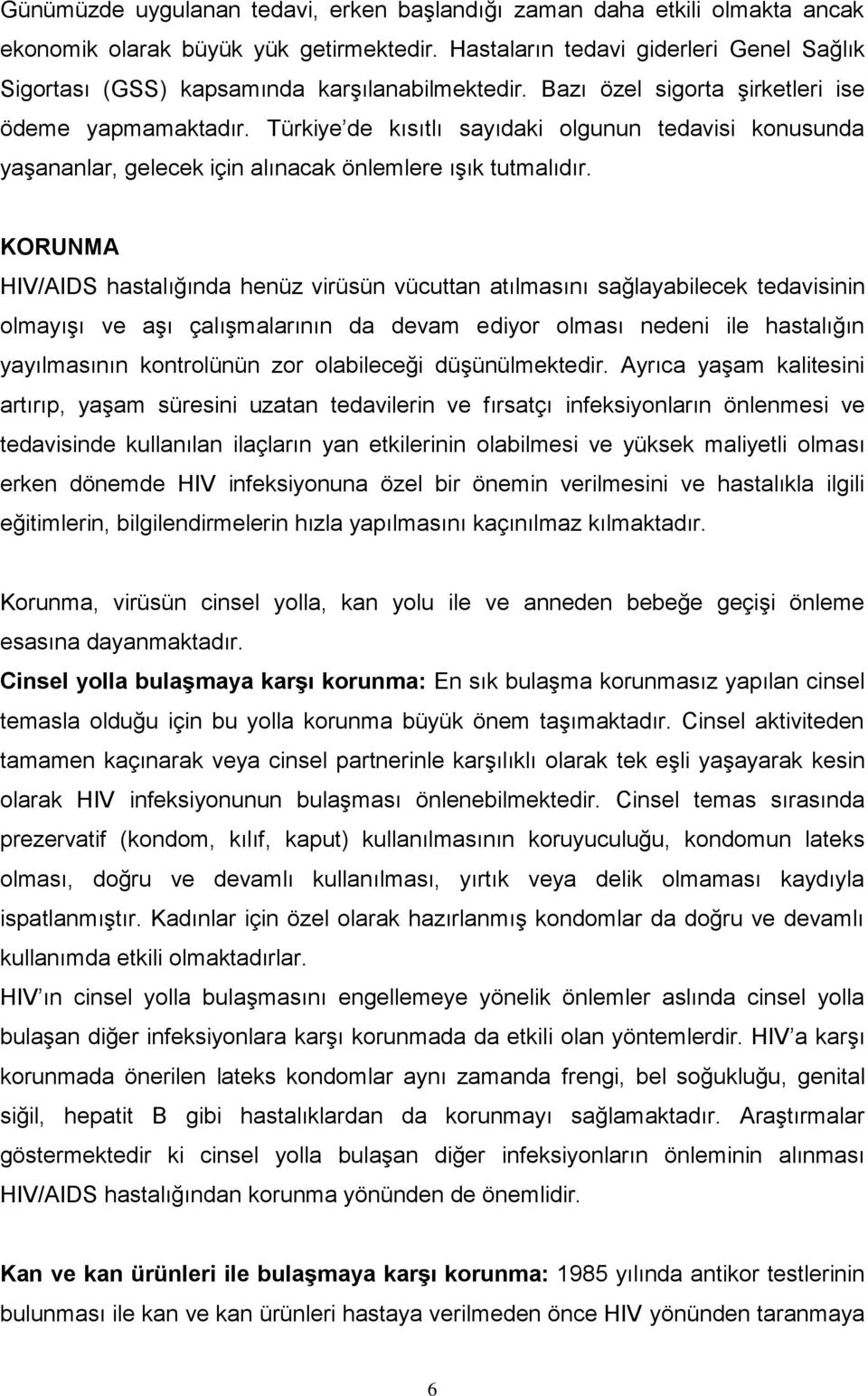 Türkiye de kısıtlı sayıdaki olgunun tedavisi konusunda yaşananlar, gelecek için alınacak önlemlere ışık tutmalıdır.