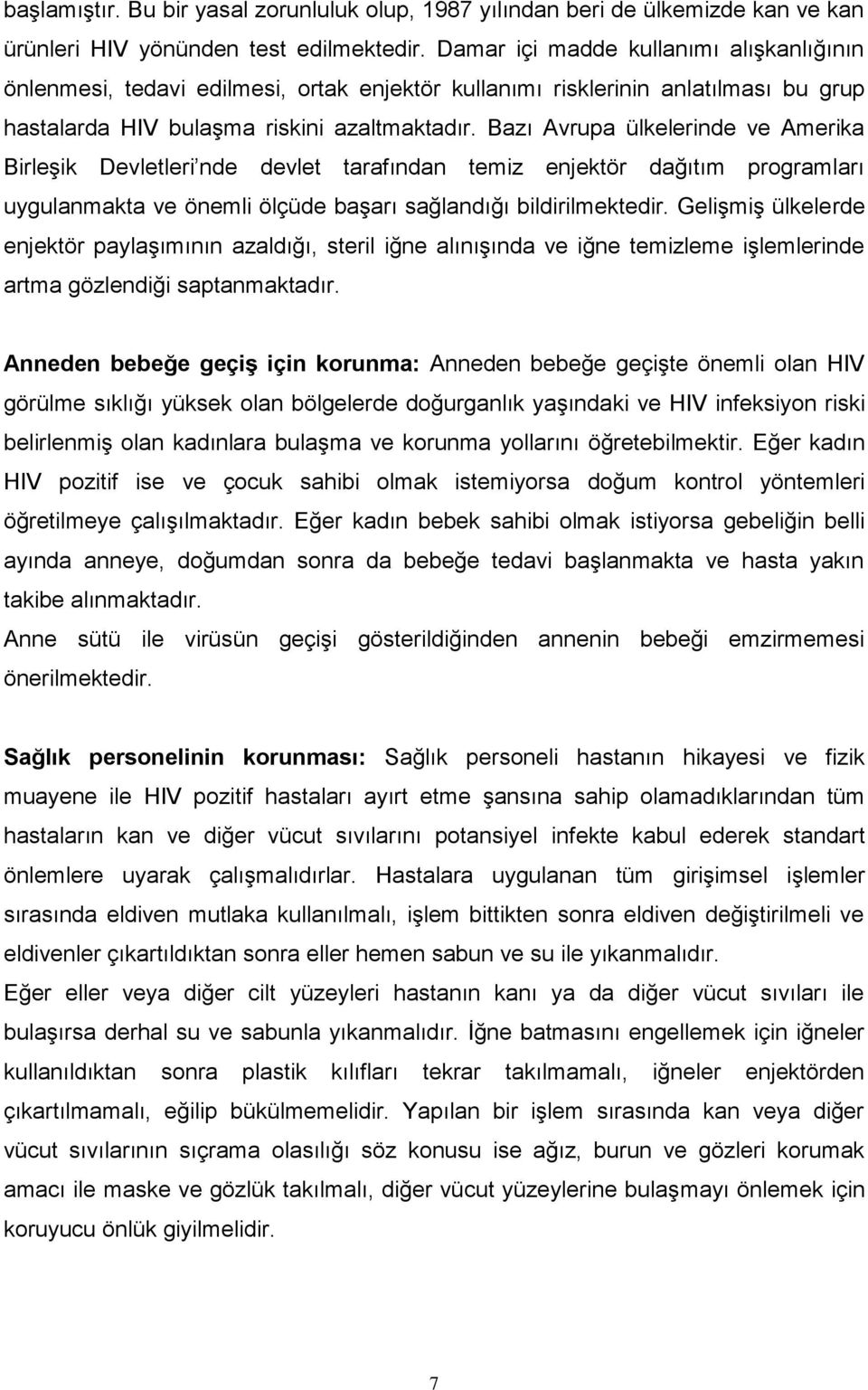 Bazı Avrupa ülkelerinde ve Amerika Birleşik Devletleri nde devlet tarafından temiz enjektör dağıtım programları uygulanmakta ve önemli ölçüde başarı sağlandığı bildirilmektedir.