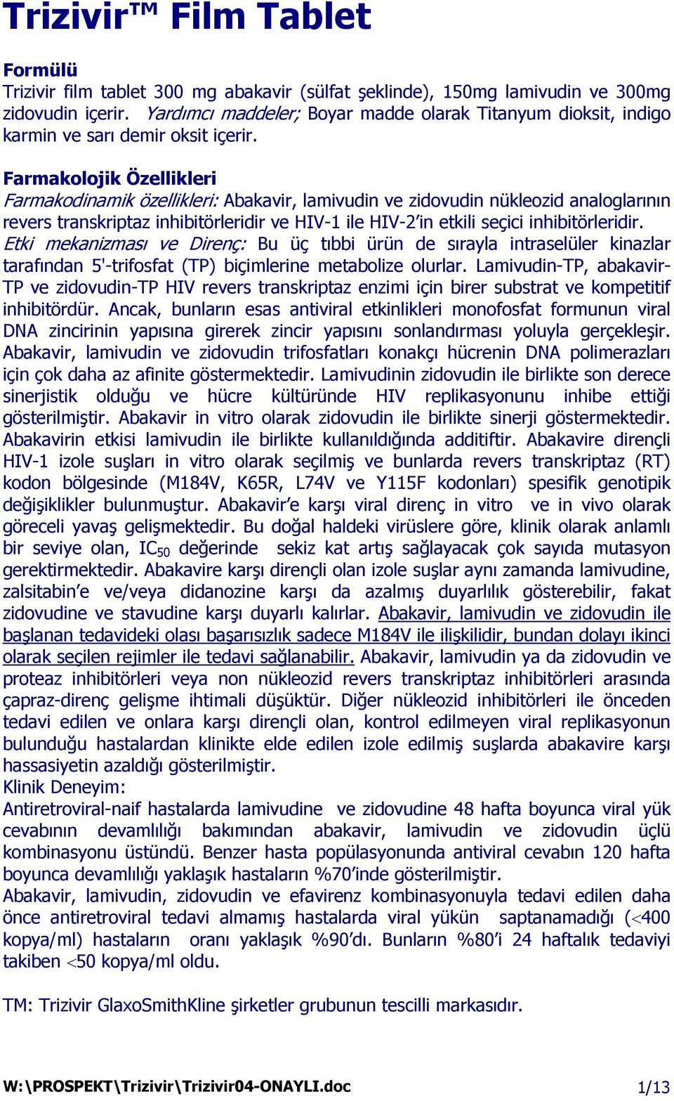 Farmakolojik Özellikleri Farmakodinamik özellikleri: Abakavir, lamivudin ve zidovudin nükleozid analoglarının revers transkriptaz inhibitörleridir ve HIV-1 ile HIV-2 in etkili seçici inhibitörleridir.