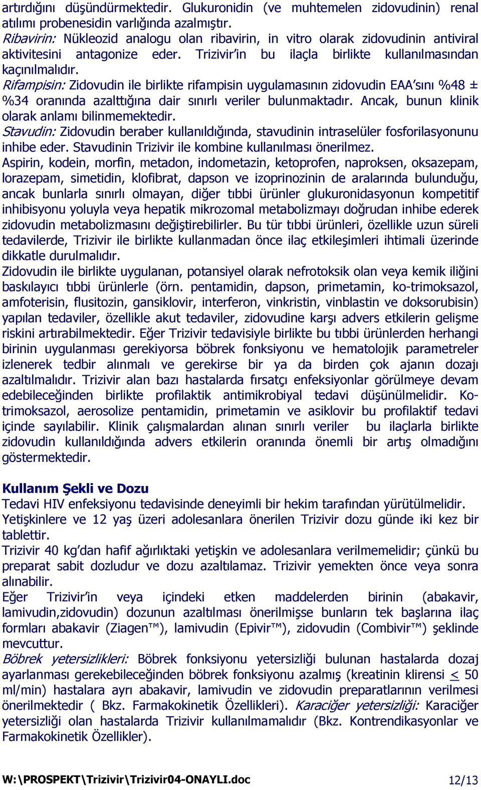 Rifampisin: Zidovudin ile birlikte rifampisin uygulamasının zidovudin EAA sını %48 ± %34 oranında azalttığına dair sınırlı veriler bulunmaktadır. Ancak, bunun klinik olarak anlamı bilinmemektedir.