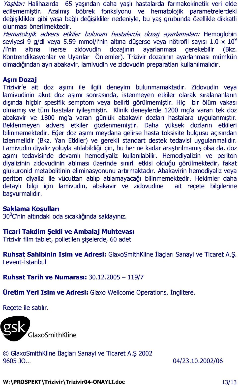 Hematolojik advers etkiler bulunan hastalarda dozaj ayarlamaları: Hemoglobin seviyesi 9 g/dl veya 5.59 mmol/l nin altına düşerse veya nötrofil sayısı 1.