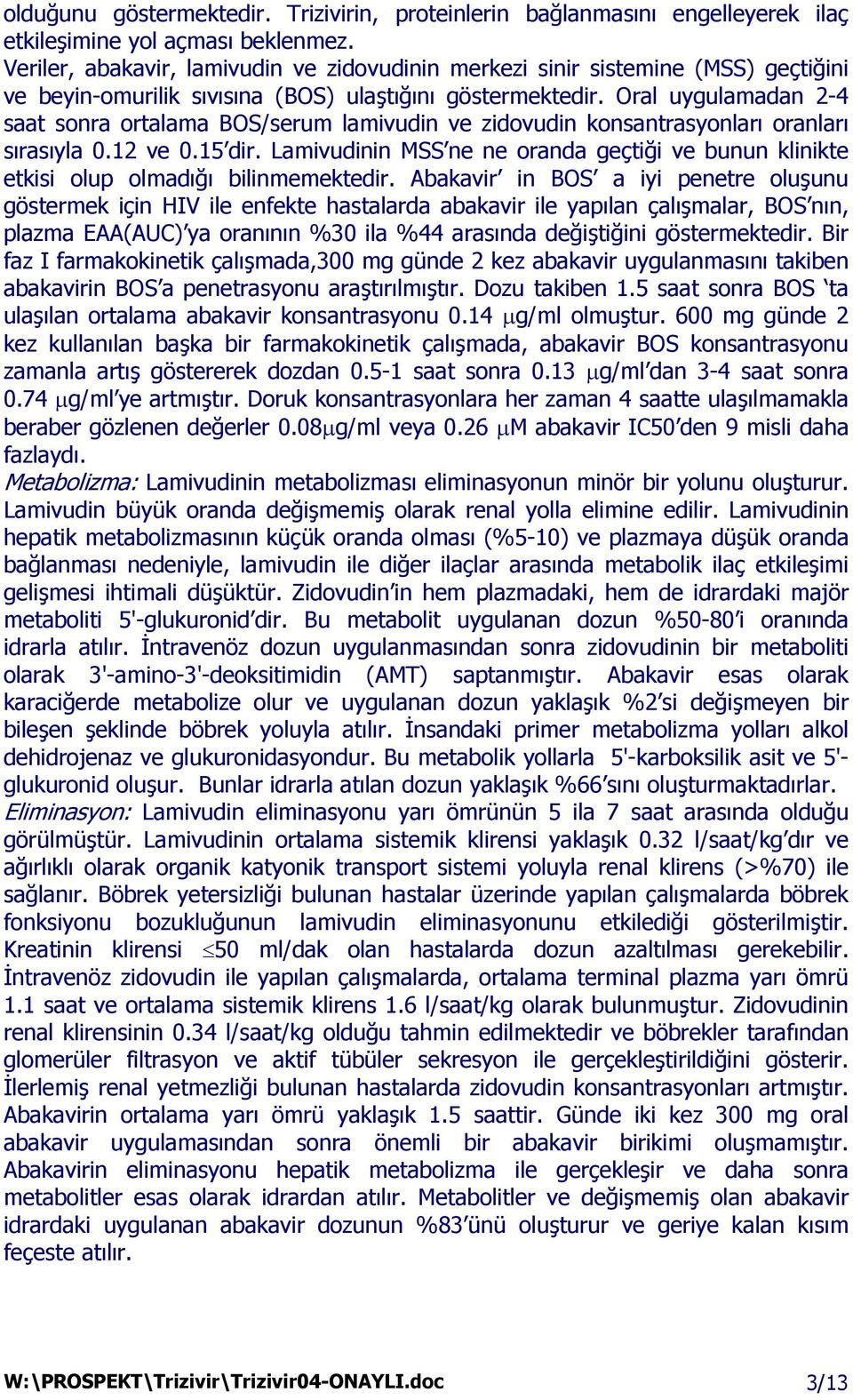 Oral uygulamadan 2-4 saat sonra ortalama BOS/serum lamivudin ve zidovudin konsantrasyonları oranları sırasıyla 0.12 ve 0.15 dir.