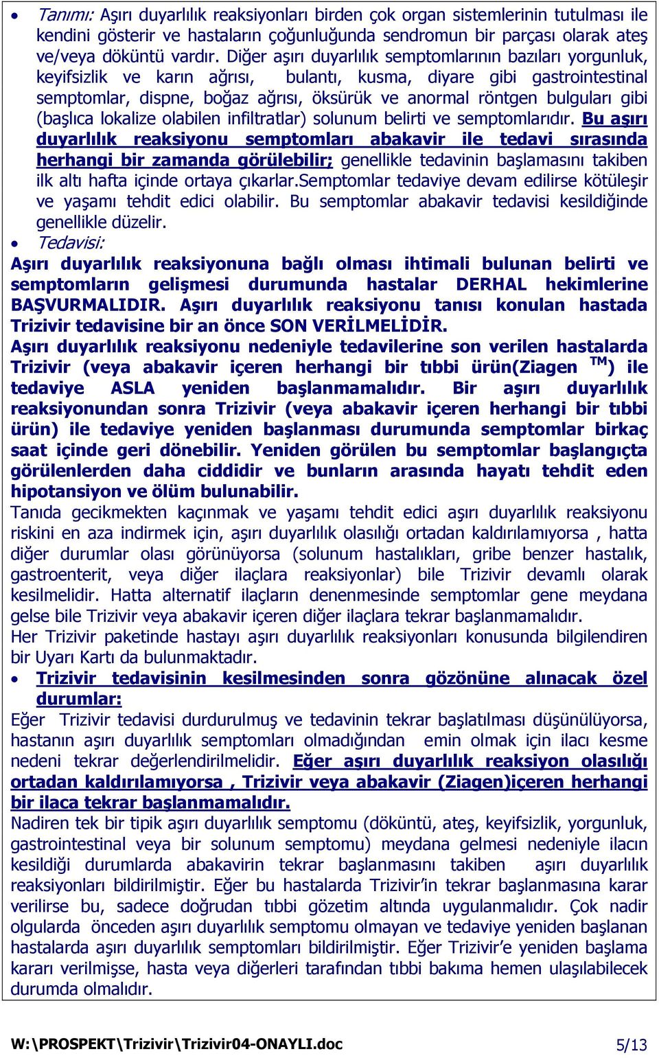 bulguları gibi (başlıca lokalize olabilen infiltratlar) solunum belirti ve semptomlarıdır.