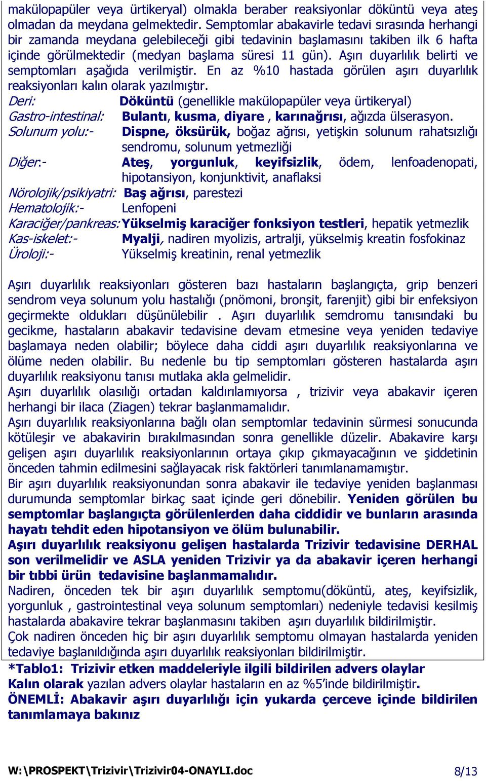 Aşırı duyarlılık belirti ve semptomları aşağıda verilmiştir. En az %10 hastada görülen aşırı duyarlılık reaksiyonları kalın olarak yazılmıştır.