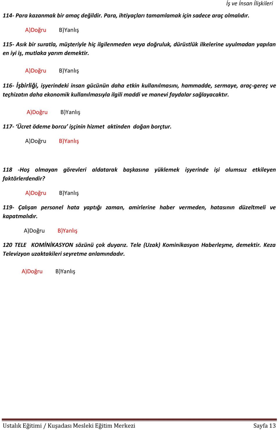 A)Doğru B)Yanlış 116- İşbirliği, işyerindeki insan gücünün daha etkin kullanılmasını, hammadde, sermaye, araç-gereç ve teçhizatın daha ekonomik kullanılmasıyla ilgili maddi ve manevi faydalar