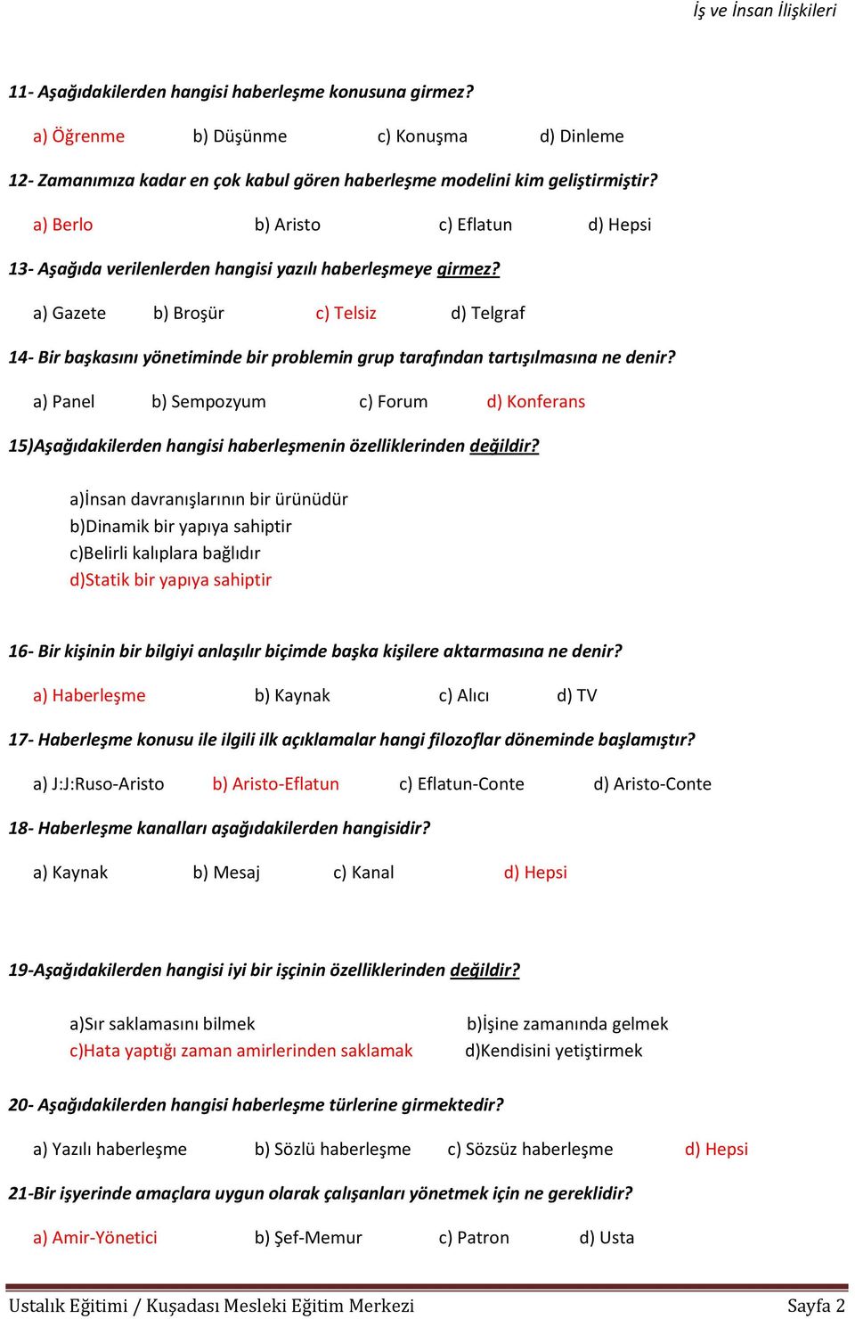 a) Gazete b) Broşür c) Telsiz d) Telgraf 14- Bir başkasını yönetiminde bir problemin grup tarafından tartışılmasına ne denir?