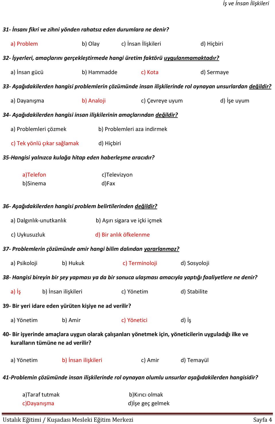 a) Dayanışma b) Analoji c) Çevreye uyum d) İşe uyum 34- Aşağıdakilerden hangisi insan ilişkilerinin amaçlarından değildir?