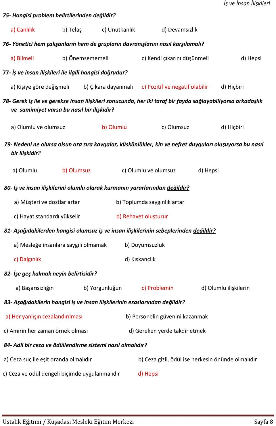 a) Kişiye göre değişmeli b) Çıkara dayanmalı c) Pozitif ve negatif olabilir d) Hiçbiri 78- Gerek iş ile ve gerekse insan ilişkileri sonucunda, her iki taraf bir fayda sağlayabiliyorsa arkadaşlık ve