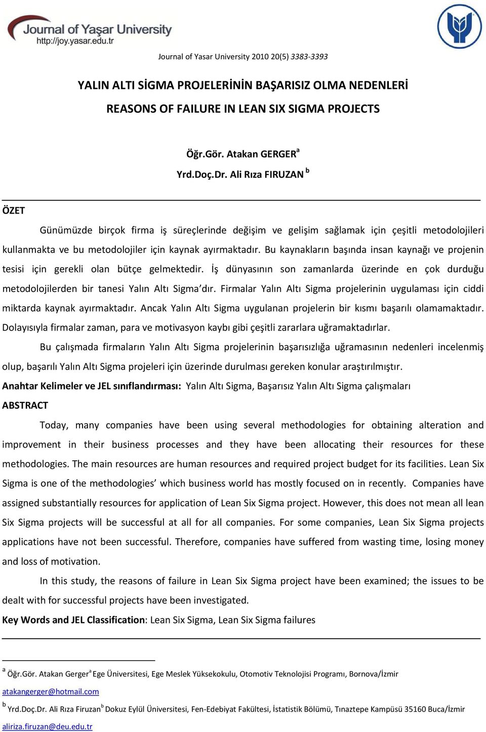 Bu kaynakların başında insan kaynağı ve projenin tesisi için gerekli olan bütçe gelmektedir. İş dünyasının son zamanlarda üzerinde en çok durduğu metodolojilerden bir tanesi Yalın Altı Sigma dır.