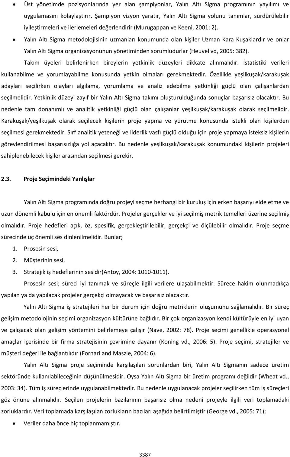 Yalın Altı Sigma metodolojisinin uzmanları konumunda olan kişiler Uzman Kara Kuşaklardır ve onlar Yalın Altı Sigma organizasyonunun yönetiminden sorumludurlar (Heuvel vd, 2005: 382).