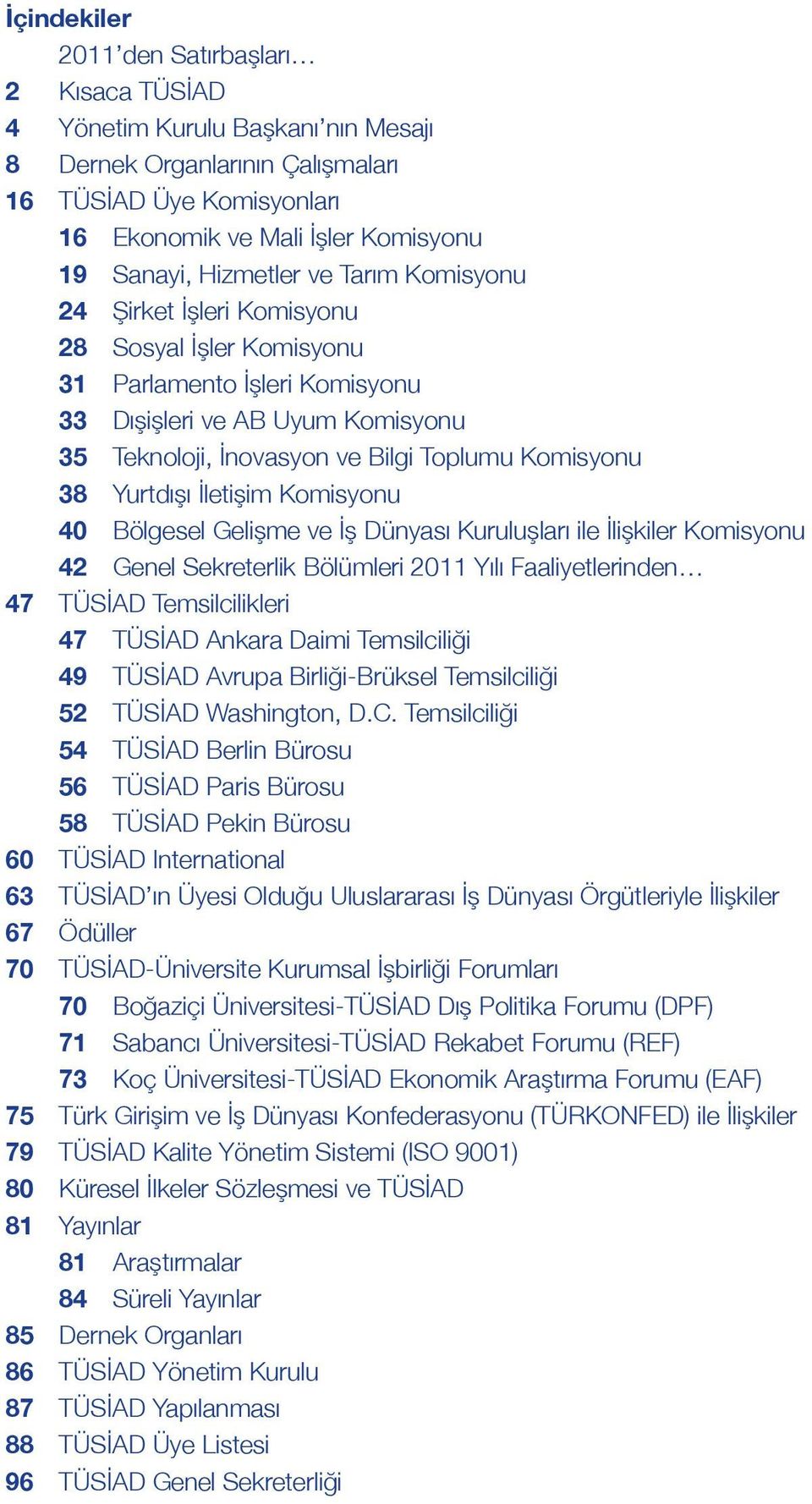 38 Yurtdışı İletişim Komisyonu 40 Bölgesel Gelişme ve İş Dünyası Kuruluşları ile İlişkiler Komisyonu 42 Genel Sekreterlik Bölümleri 2011 Yılı Faaliyetlerinden 47 TÜSİAD Temsilcilikleri 47 TÜSİAD