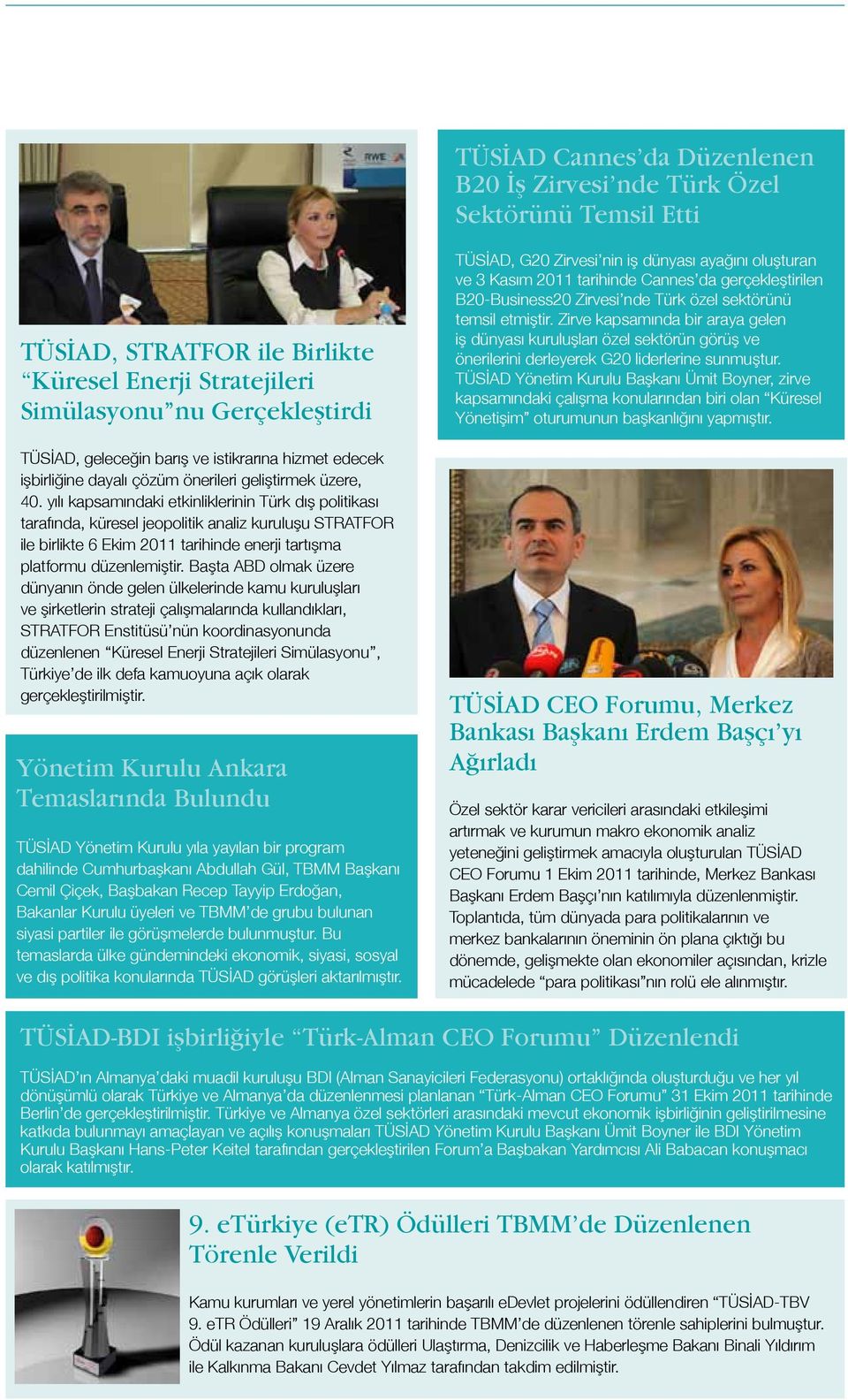 yılı kapsamındaki etkinliklerinin Türk dış politikası tarafında, küresel jeopolitik analiz kuruluşu STRATFOR ile birlikte 6 Ekim 2011 tarihinde enerji tartışma platformu düzenlemiştir.