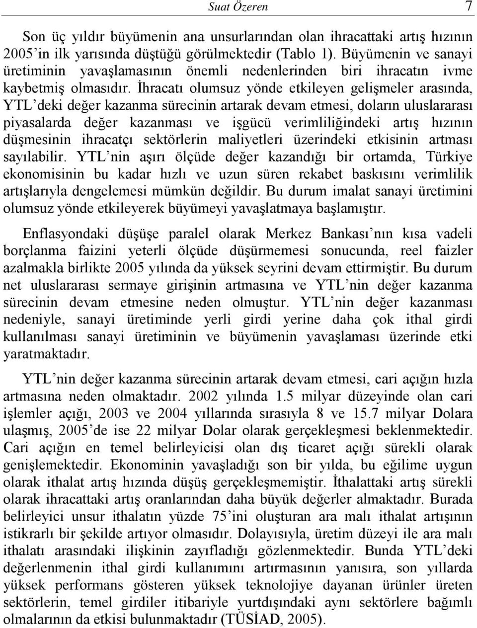 İhracatı olumsuz yönde etkileyen gelişmeler arasında, YTL deki değer kazanma sürecinin artarak devam etmesi, doların uluslararası piyasalarda değer kazanması ve işgücü verimliliğindeki artış hızının