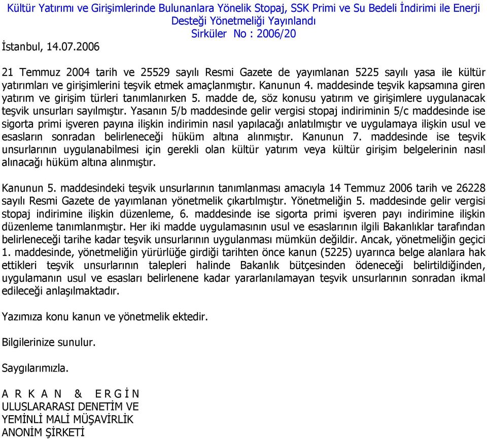 Yasanın 5/b maddesinde gelir vergisi stopaj indiriminin 5/c maddesinde ise sigorta primi işveren payına ilişkin indirimin nasıl yapılacağı anlatılmıştır ve uygulamaya ilişkin usul ve esasların