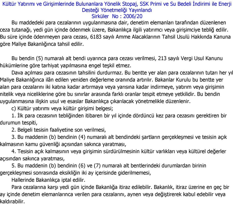 Bu bendin (5) numaralı alt bendi uyarınca para cezası verilmesi, 213 sayılı Vergi Usul Kanunu hükümlerine göre tarhiyat yapılmasına engel teşkil etmez.