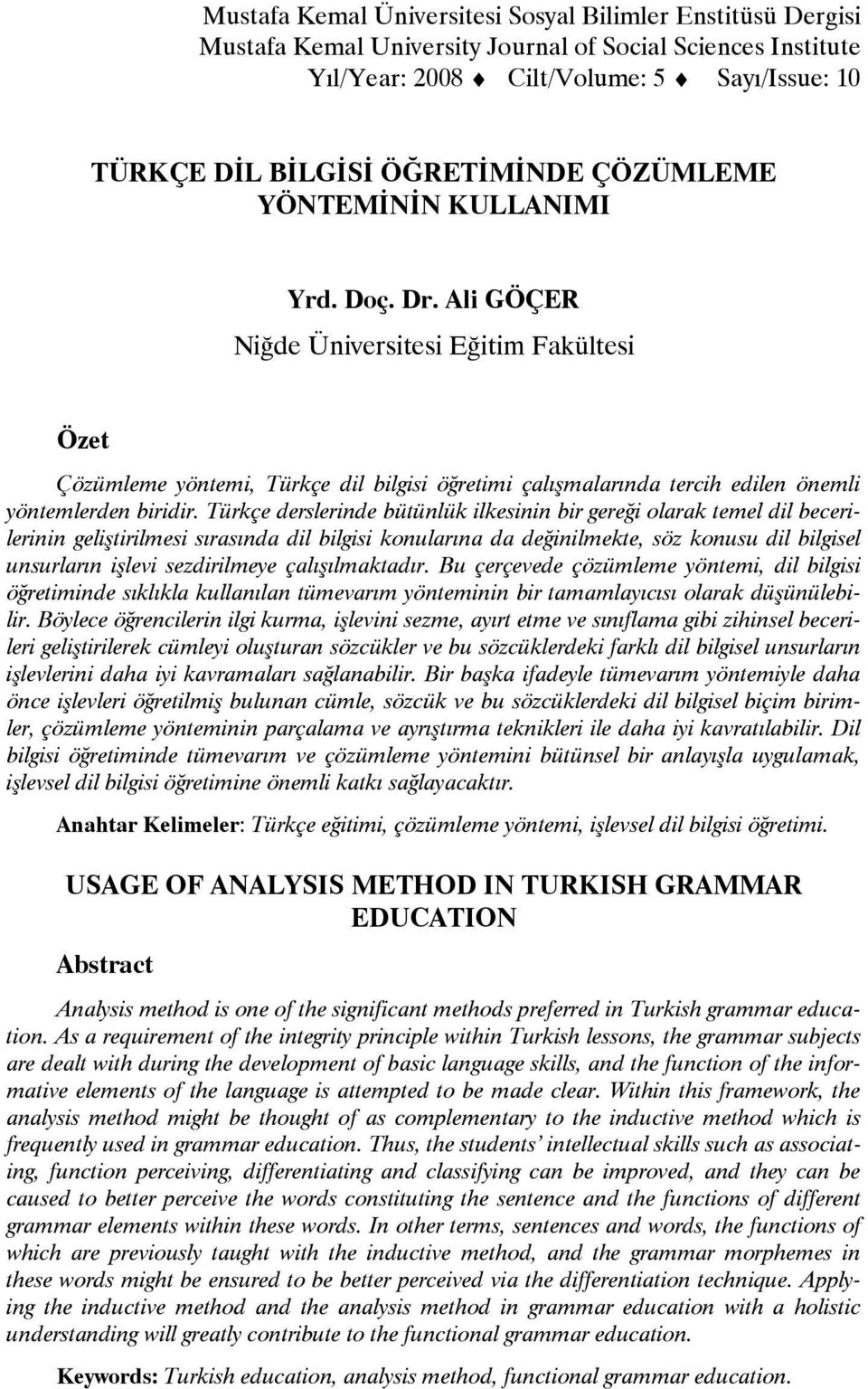 Türkçe derslerinde bütünlük ilkesinin bir gereği olarak temel dil becerilerinin geliştirilmesi sırasında dil bilgisi konularına da değinilmekte, söz konusu dil bilgisel unsurların işlevi sezdirilmeye