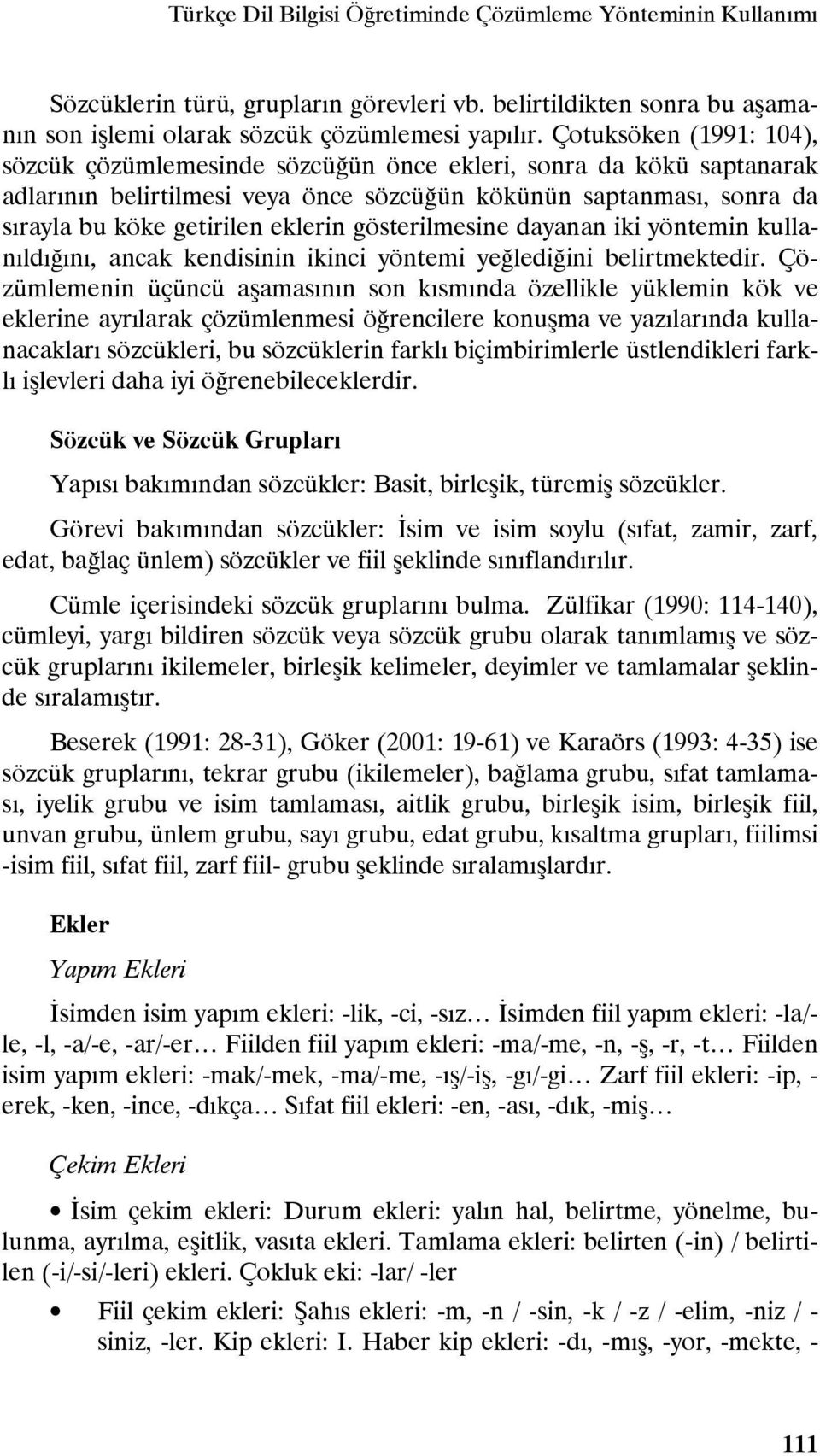 gösterilmesine dayanan iki yöntemin kullanıldığını, ancak kendisinin ikinci yöntemi yeğlediğini belirtmektedir.