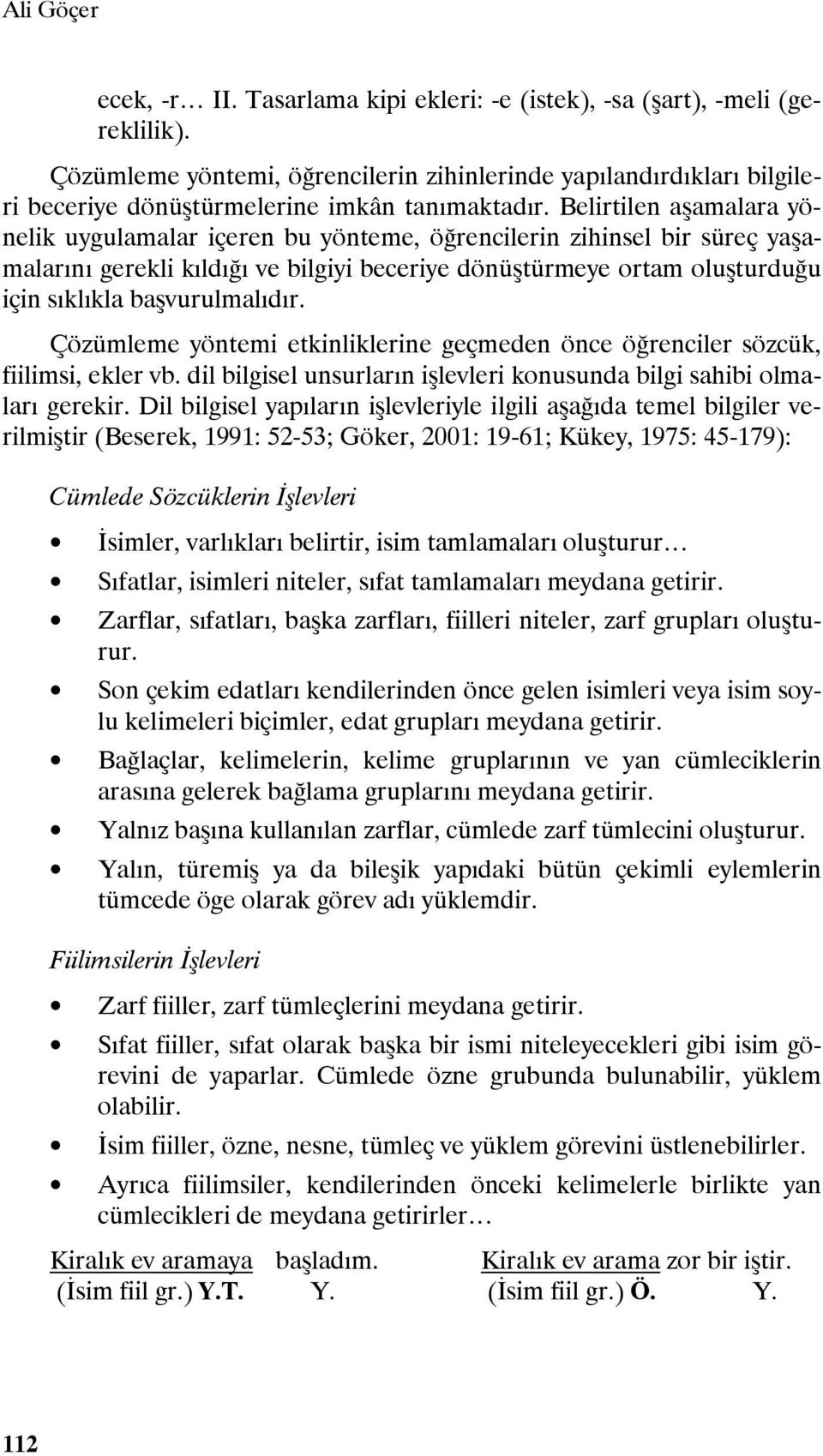 Belirtilen aşamalara yönelik uygulamalar içeren bu yönteme, öğrencilerin zihinsel bir süreç yaşamalarını gerekli kıldığı ve bilgiyi beceriye dönüştürmeye ortam oluşturduğu için sıklıkla