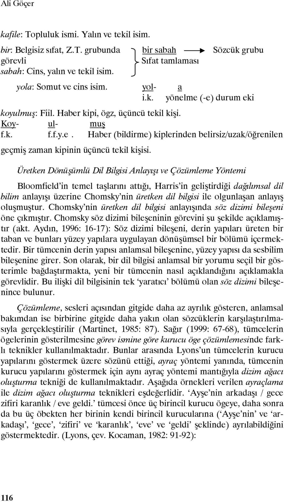 Üretken Dönüşümlü Dil Bilgisi Anlayışı ve Çözümleme Yöntemi Bloomfield in temel taşlarını attığı, Harris in geliştirdiği dağılımsal dil bilim anlayışı üzerine Chomsky nin üretken dil bilgisi ile