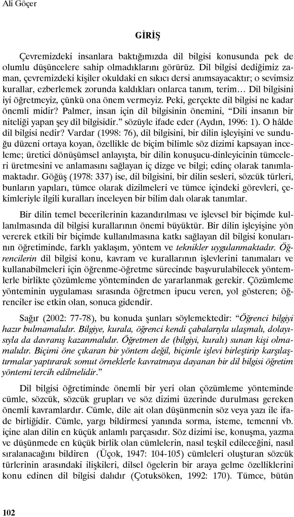 ona önem vermeyiz. Peki, gerçekte dil bilgisi ne kadar önemli midir? Palmer, insan için dil bilgisinin önemini, Dili insanın bir niteliği yapan şey dil bilgisidir. sözüyle ifade eder (Aydın, 1996: 1).