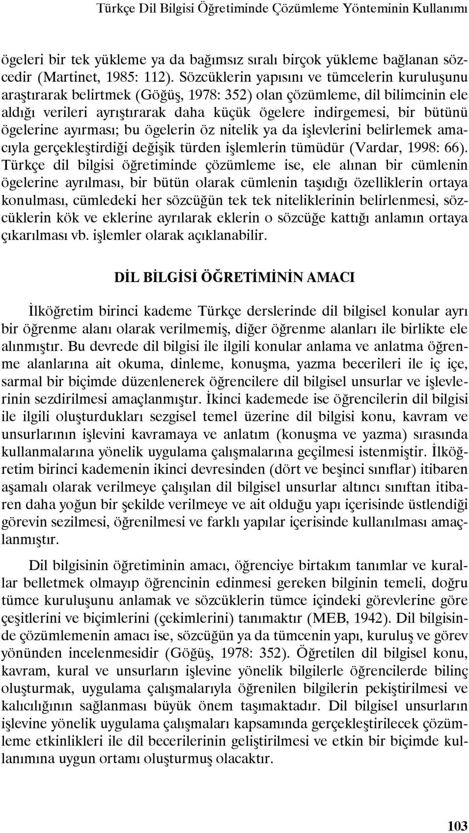 ögelerine ayırması; bu ögelerin öz nitelik ya da işlevlerini belirlemek amacıyla gerçekleştirdiği değişik türden işlemlerin tümüdür (Vardar, 1998: 66).