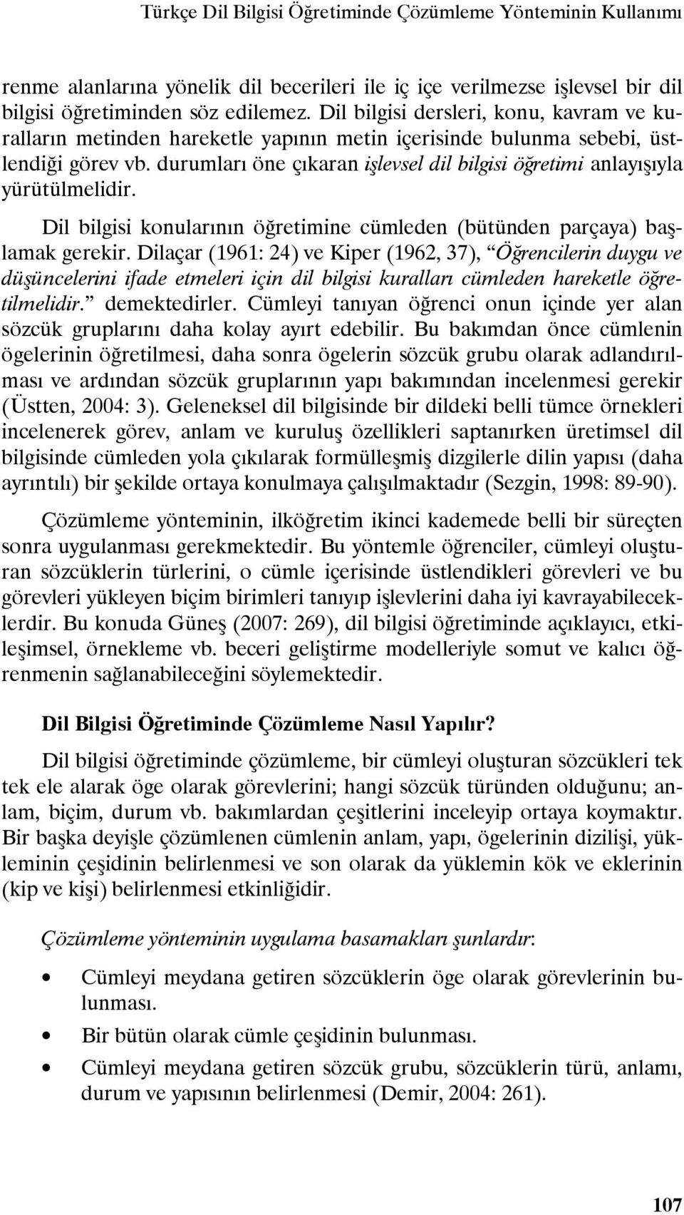 durumları öne çıkaran işlevsel dil bilgisi öğretimi anlayışıyla yürütülmelidir. Dil bilgisi konularının öğretimine cümleden (bütünden parçaya) başlamak gerekir.