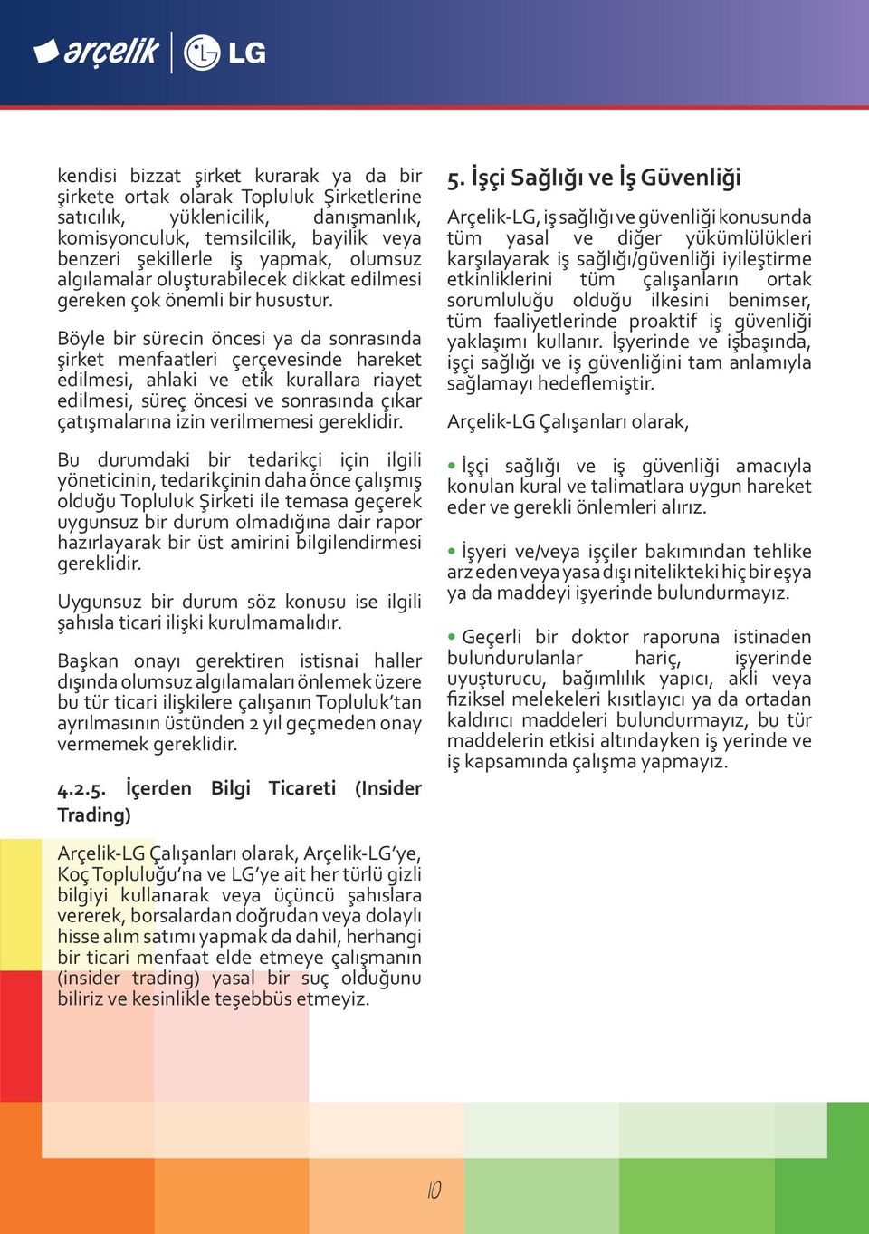 Böyle bir sürecin öncesi ya da sonrasında şirket menfaatleri çerçevesinde hareket edilmesi, ahlaki ve etik kurallara riayet edilmesi, süreç öncesi ve sonrasında çıkar çatışmalarına izin verilmemesi