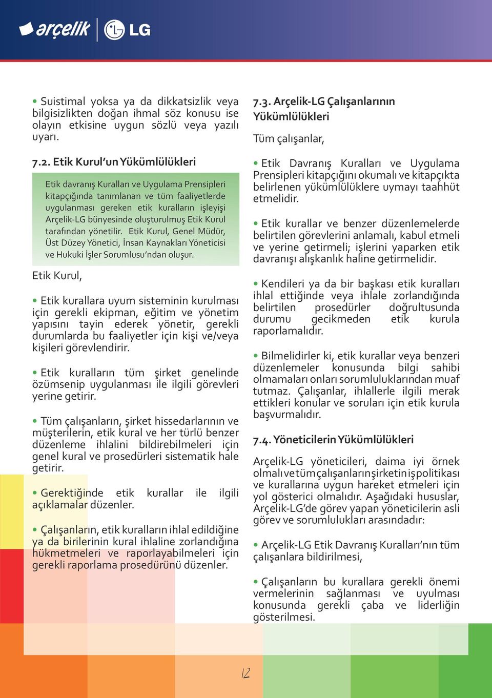 oluşturulmuş Etik Kurul tarafından yönetilir. Etik Kurul, Genel Müdür, Üst Düzey Yönetici, İnsan Kaynakları Yöneticisi ve Hukuki İşler Sorumlusu ndan oluşur.